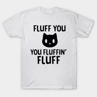 Fluff you Fluffin' Fluff T-Shirt